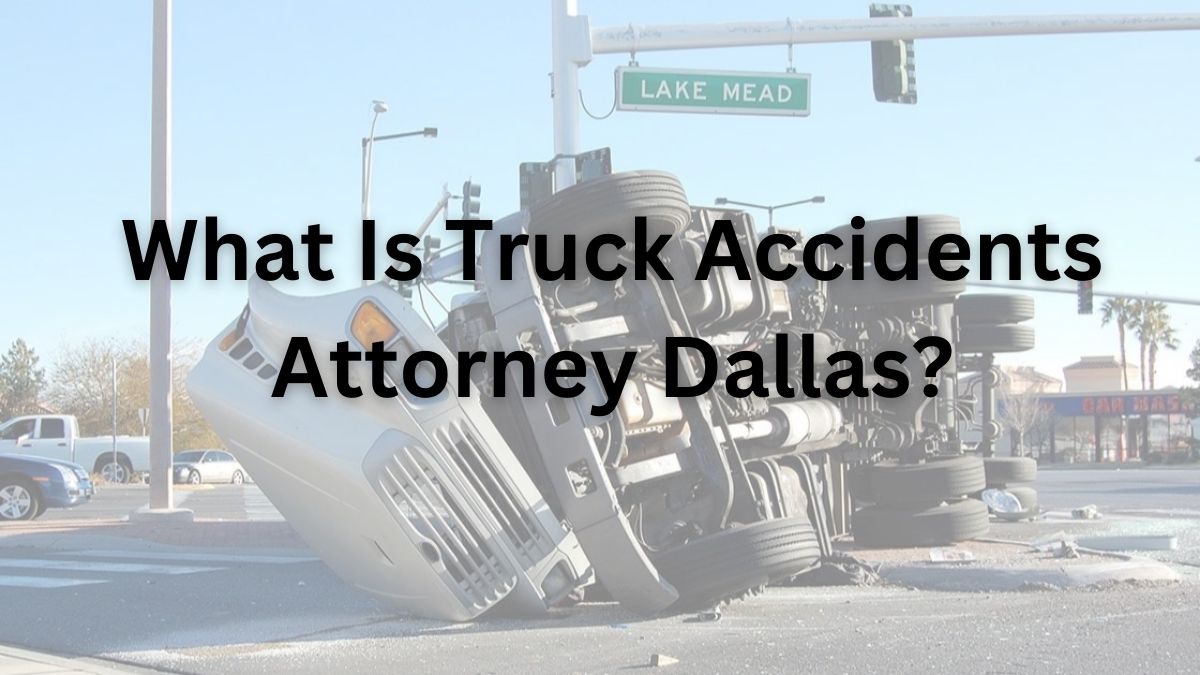 Truck Accidents Attorney Dallas