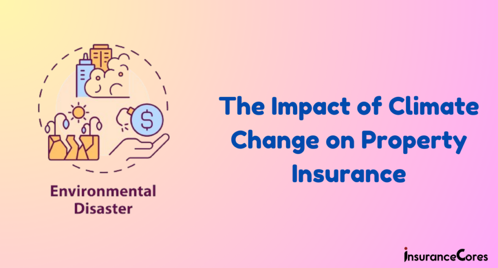 The Impact of Climate Change on Property Insurance: A Comprehensive Guide in 2024